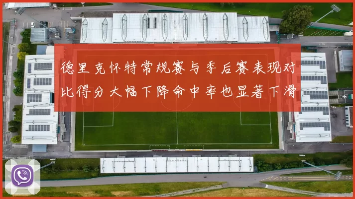 德里克怀特常规赛与季后赛表现对比得分大幅下降命中率也显著下滑
